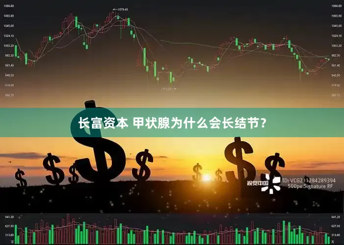 长富资本 甲状腺为什么会长结节?
